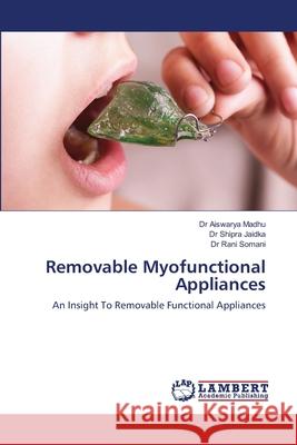 Removable Myofunctional Appliances Aiswarya Madhu Shipra Jaidka Rani Somani 9786203583083 LAP Lambert Academic Publishing