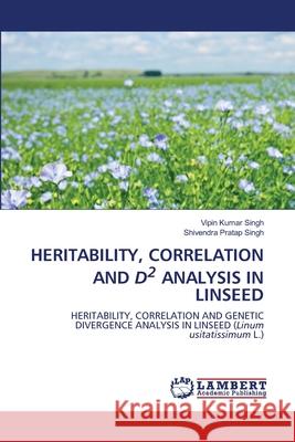 Heritability, Correlation and D2 Analysis in Linseed Vipin Kumar Singh Shivendra Pratap Singh 9786203583182 LAP Lambert Academic Publishing