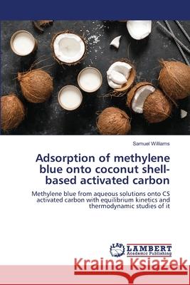 Adsorption of methylene blue onto coconut shell-based activated carbon Samuel Williams 9786203583441 LAP Lambert Academic Publishing