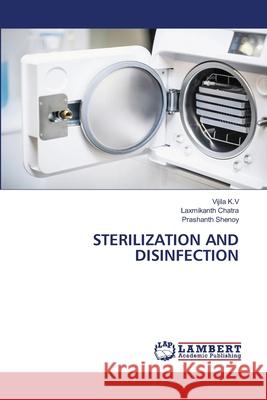 Sterilization and Disinfection Vijila K Laxmikanth Chatra Prashanth Shenoy 9786203583663