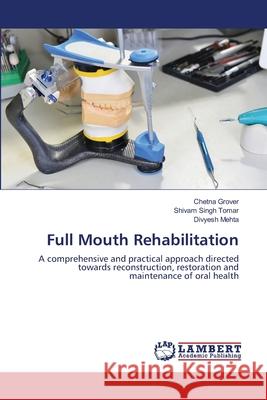 Full Mouth Rehabilitation Chetna Grover Shivam Singh Tomar Divyesh Mehta 9786203583687 LAP Lambert Academic Publishing