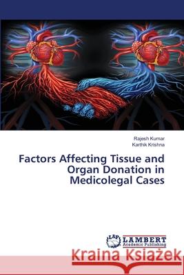 Factors Affecting Tissue and Organ Donation in Medicolegal Cases Rajesh Kumar Karthik Krishna 9786203583717 LAP Lambert Academic Publishing