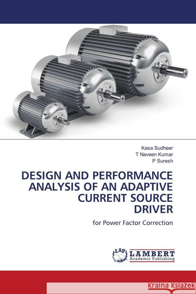 DESIGN AND PERFORMANCE ANALYSIS OF AN ADAPTIVE CURRENT SOURCE DRIVER Sudheer, Kasa, Naveen Kumar, T, Suresh, P 9786203583731