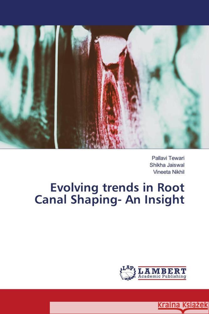 Evolving trends in Root Canal Shaping- An Insight Tewari, Pallavi, Jaiswal, Shikha, Nikhil, Vineeta 9786203583779 LAP Lambert Academic Publishing