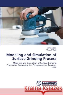 Modeling and Simulation of Surface Grinding Process Mahesh Bote Vinayak Wale 9786203583991 LAP Lambert Academic Publishing