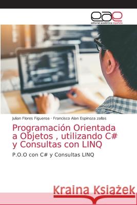 Programación Orientada a Objetos, utilizando C# y Consultas con LINQ Flores Figueroa, Julian 9786203584288 Editorial Academica Espanola