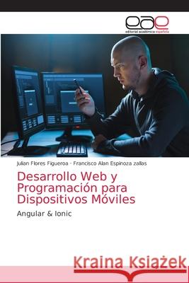 Desarrollo Web y Programación para Dispositivos Móviles Flores Figueroa, Julian 9786203584295 Editorial Academica Espanola