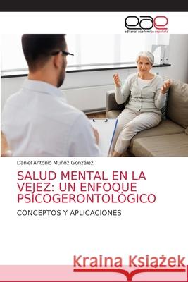 Salud Mental En La Vejez: Un Enfoque Psicogerontológico Muñoz González, Daniel Antonio 9786203584301