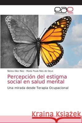 Percepción del estigma social en salud mental Nerea Díez Ríos, María Paula Ríos de Deus 9786203584387