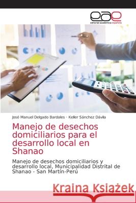 Manejo de desechos domiciliarios para el desarrollo local en Shanao Jos Delgad Keller S 9786203584554 Editorial Academica Espanola