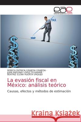 La evasión fiscal en México: análisis teórico Grajeda Grajeda, Rebeca Patricia 9786203584721 Editorial Academica Espanola