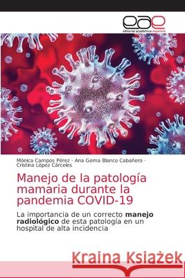 Manejo de la patología mamaria durante la pandemia COVID-19 Campos Pérez, Mónica 9786203584851