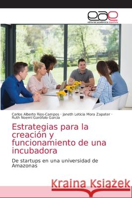 Estrategias para la creación y funcionamiento de una incubadora Rios-Campos, Carlos Alberto 9786203585223