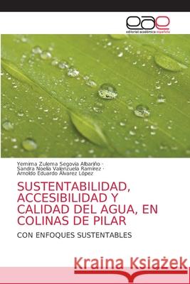 Sustentabilidad, Accesibilidad Y Calidad del Agua, En Colinas de Pilar Segovia Albari Sandra Noelia Valenzuel Arnoldo Eduardo Alvare 9786203585339