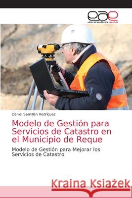 Modelo de Gestión para Servicios de Catastro en el Municipio de Reque Samillán Rodríguez, Daniel 9786203585353