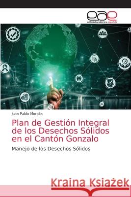 Plan de Gestión Integral de los Desechos Sólidos en el Cantón Gonzalo Juan Pablo Morales 9786203585506 Editorial Academica Espanola