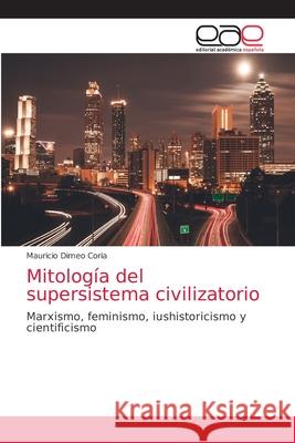 Mitología del supersistema civilizatorio Dimeo Coria, Mauricio 9786203585674