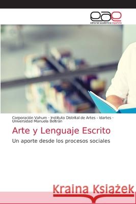 Arte y Lenguaje Escrito Corporaci Vahum Instituto Distrital d Universidad Manuela Beltr 9786203585872 Editorial Academica Espanola