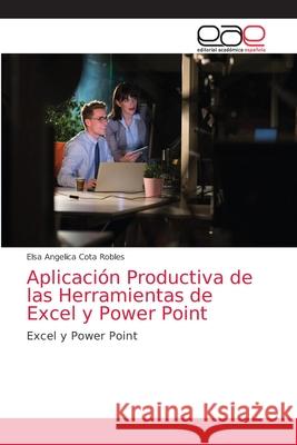 Aplicación Productiva de las Herramientas de Excel y Power Point Cota Robles, Elsa Angelica 9786203585988 Editorial Academica Espanola