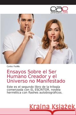 Ensayos Sobre el Ser Humano Creador y el Universo no Manifestado Carlos Padilla 9786203586114