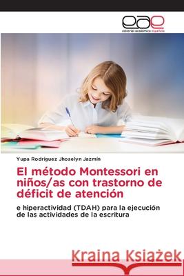 El método Montessori en niños/as con trastorno de déficit de atención Jhoselyn Jazmín, Yupa Rodríguez 9786203586299 Editorial Academica Espanola