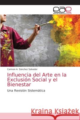 Influencia del Arte en la Exclusión Social y el Bienestar Sánchez Salvador, Carmen A. 9786203586343 Editorial Academica Espanola