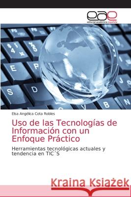 Uso de las Tecnologías de Información con un Enfoque Práctico Elsa Angelica Cota Robles 9786203586367