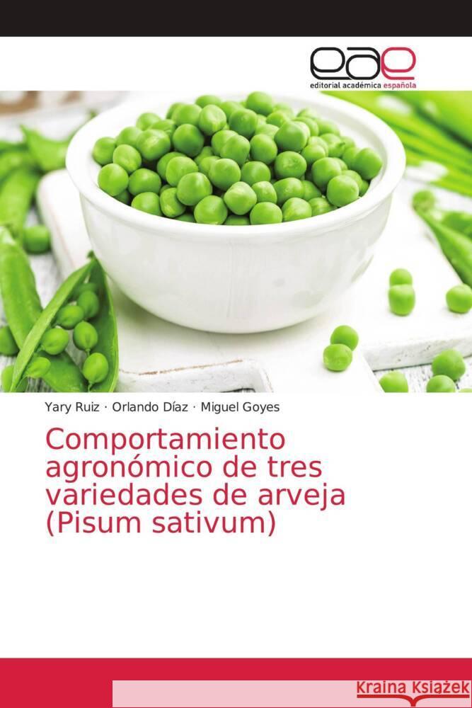 Comportamiento agronómico de tres variedades de arveja (Pisum sativum) Ruiz, Yary, Díaz, Orlando, Goyes, Miguel 9786203586381 Editorial Académica Española