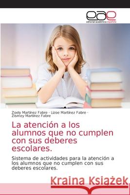 La atención a los alumnos que no cumplen con sus deberes escolares. Martínez Fabre, Zoely 9786203586404 Editorial Academica Espanola