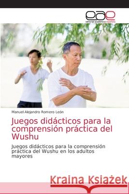 Juegos didácticos para la comprensión práctica del Wushu Romero León, Manuel Alejandro 9786203587029