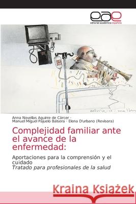 Complejidad familiar ante el avance de la enfermedad Aguirre de C Manuel Miguel Pajuelo Balsera Elena D'Urban 9786203587043