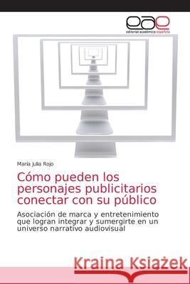 Cómo pueden los personajes publicitarios conectar con su público Rojo, María Julia 9786203587050