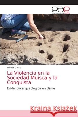 La Violencia en la Sociedad Muisca y la Conquista Garc 9786203587425 Editorial Academica Espanola