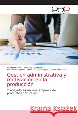 Gestión administrativa y motivación en la producción Ventura de Esquén, Albertina Marina 9786203587456 Editorial Academica Espanola