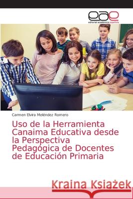 Uso de la Herramienta Canaima Educativa desde la Perspectiva Pedagógica de Docentes de Educación Primaria Meléndez Romero, Carmen Elvira 9786203587821