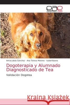 Dogoterapia y Alumnado Diagnosticado de Tea S Ana Teresa Moreno Isabel Baena 9786203588118