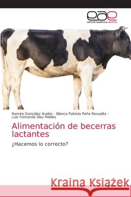 Alimentación de becerras lactantes González Avalos, Ramiro 9786203588132