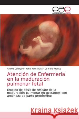 Atención de Enfermería en la maduración pulmonar fetal Lafargue, Anaida 9786203588149 Editorial Academica Espanola