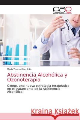 Abstinencia Alcohólica y Ozonoterapia Díaz Soto, María Teresa 9786203588170