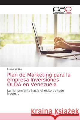 Plan de Marketing para la empresa Inversiones OLDA en Venezuela Rossaidel Silva 9786203588484 Editorial Academica Espanola