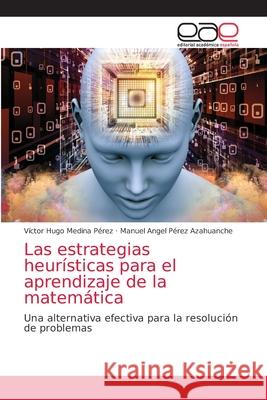 Las estrategias heurísticas para el aprendizaje de la matemática Medina Pérez, Víctor Hugo 9786203588514