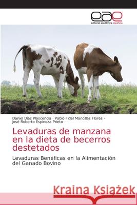 Levaduras de manzana en la dieta de becerros destetados D Pablo Fidel Mancilla Jos 9786203588590 Editorial Academica Espanola