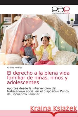 El derecho a la plena vida familiar de niñas, niños y adolescentes Alvarez, Fátima 9786203588736 Editorial Academica Espanola