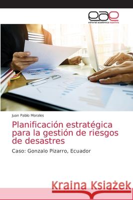 Planificación estratégica para la gestión de riesgos de desastres Morales, Juan Pablo 9786203588781