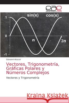 Vectores, Trigonometría, Gráficas Polares y Números Complejos Alcocer, Giovanni 9786203588934 Editorial Academica Espanola