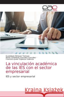 La vinculación académica de las IES con el sector empresarial Bórquez Tamayo, Guadalupe 9786203588965