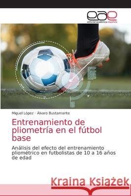 Entrenamiento de pliometría en el fútbol base López, Miguel 9786203589016