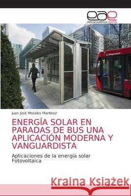 Energía Solar En Paradas de Bus Una Aplicación Moderna Y Vanguardista Morales Martínez, Juan José 9786203589061