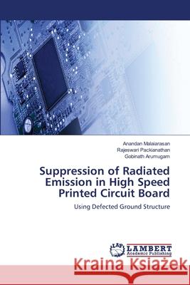 Suppression of Radiated Emission in High Speed Printed Circuit Board Anandan Malaiarasan Rajeswari Packianathan Gobinath Arumugam 9786203589221