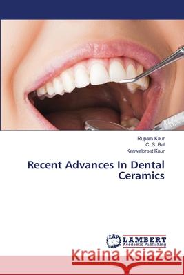 Recent Advances In Dental Ceramics Rupam Kaur C. S. Bal Kanwalpreet Kaur 9786203589252 LAP Lambert Academic Publishing